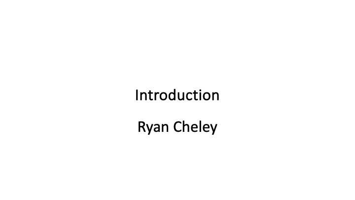 Introduction
Ryan Cheley
