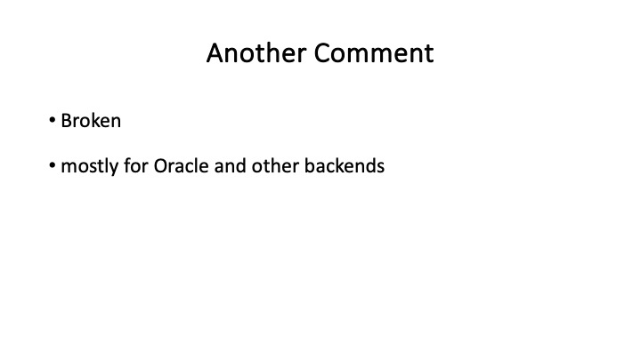 Another Comment
* Broken
* mostly for Oracle and other backends

