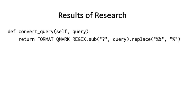 Results of Research
def convert_query(self, query):
return FORMAT_QMARK_REGEX.sub("?", query).replace("%%", "%")

