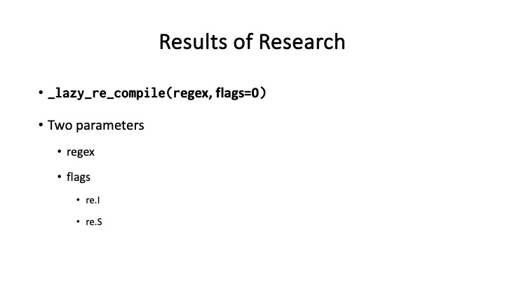 Results of Research
* _lazy_re_compile(regex, flags=0)
* Two parameters
* regex
« flags
“rel
“res
