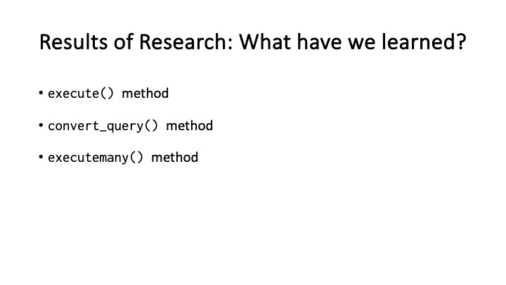 Results of Research: What have we learned?
* execute() method

« convert_query() method

« executemany() method
