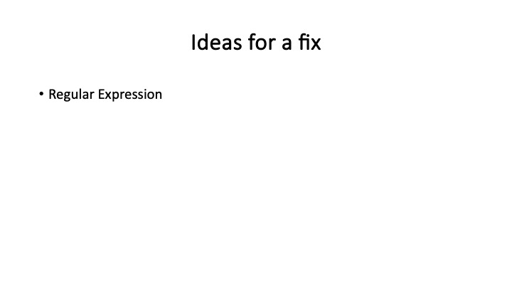 Ideas for a fix
* Regular Expression
