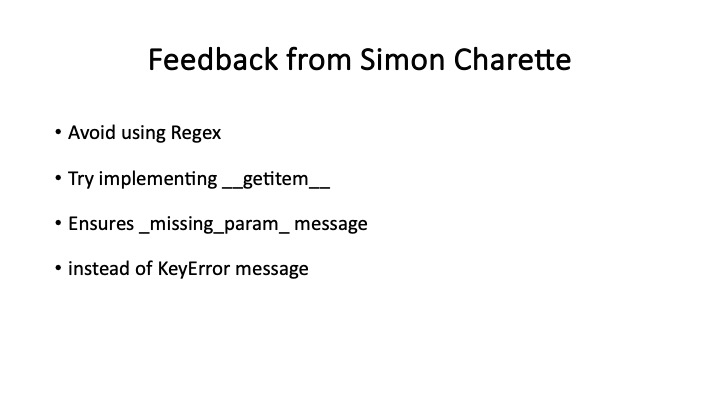 Feedback from Simon Charette
« Avoid using Regex
* Try implementing __getitem__
* Ensures _missing_param_ message
« instead of KeyError message
