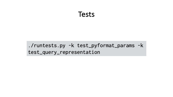 Tests
./runtests.py -k test_pyformat_params -k
test_query_representation
