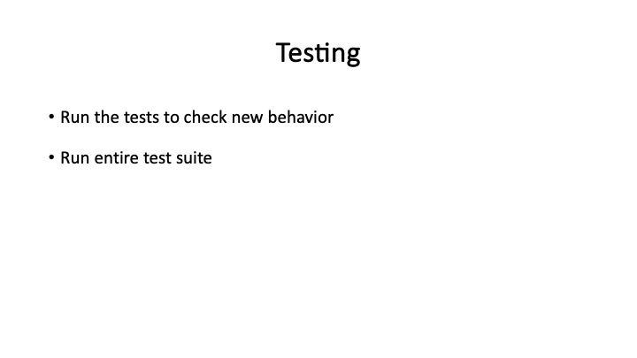 Testing
* Run the tests to check new behavior
* Run entire test suite
