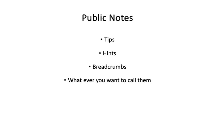 Public Notes
* Tips
* Hints
* Breadcrumbs
* What ever you want to call them
