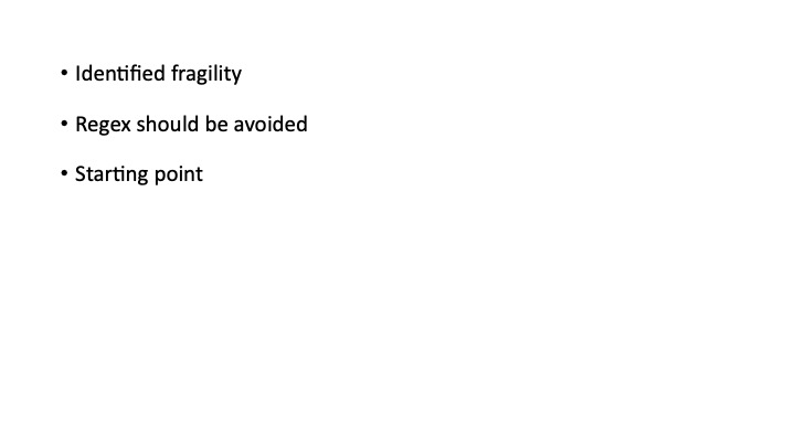 « Identified fragility
* Regex should be avoided
 Starting point
