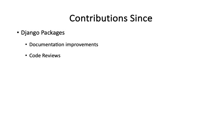 Contributions Since
« Django Packages
« Documentation improvements
+ Code Reviews
