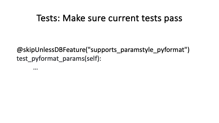 Tests: Make sure current tests pass
@skipUnlessDBFeature("supports_paramstyle_pyformat")
test_pyformat_params(self):
