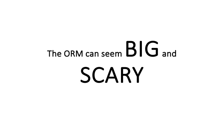 The ORM can seem B I G and
SCARY
